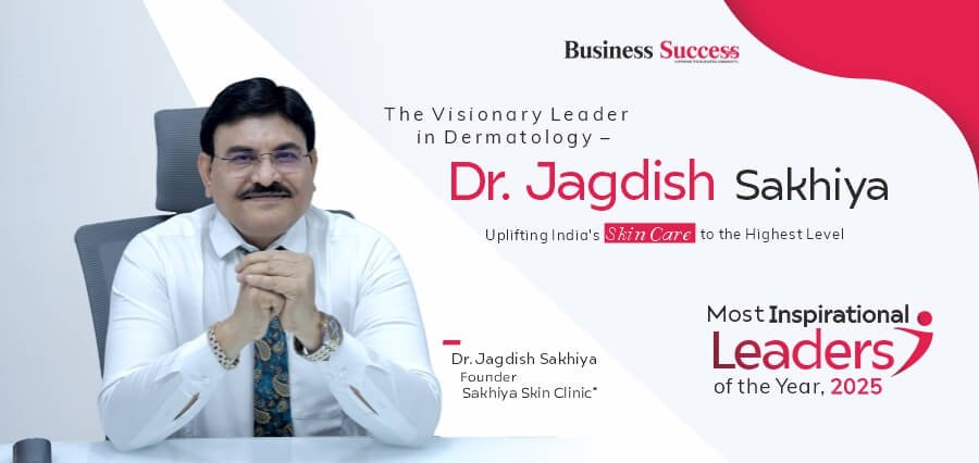 The Visionary Leader in Dermatology – Dr. Jagdish Sakhiya: Uplifting India’s Skin Care to the Highest Level
