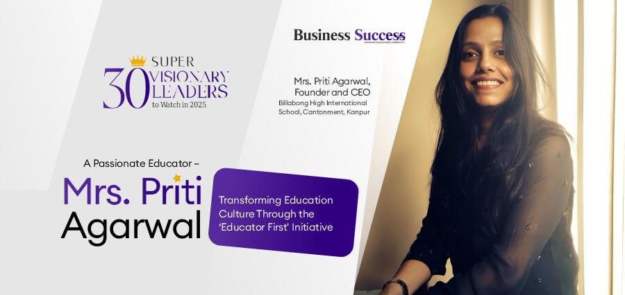 A Passionate Educator – Mrs. Priti Agarwal: Transforming Education Culture Through the ‘Educator First’ Initiative